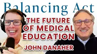 The Future of Medical Education (with John Danaher) | The Balancing Act Podcast Ep: 122