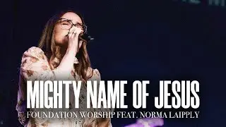 Mighty Name Of Jesus - Foundation Worship, Norma Laipply (LIVE)