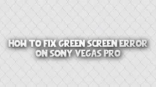 How to #2 | Fix Green Screen Error in Sony Vegas Pro