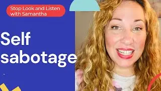 Why we Self Sabotage - Stop Look and Listen with Samantha