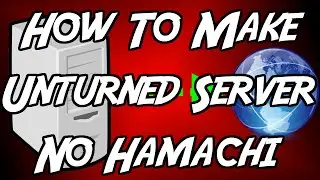 How To Make A Unturned Server NO HAMACHI!