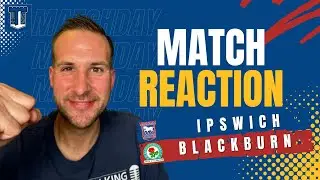 Town never looked like losing! Match Reaction | Ipswich 3 V 0 Blackburn