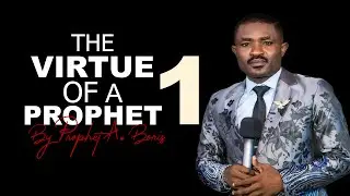 THE VIRTUE OF A PROPHET (PART 1) | PROPHET A. BORIS