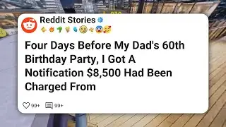 Four Days Before My Dad&rsquo;s 60th Birthday Party, I Got A Notification $8,500 Had Been #reddit 