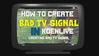 How to Create Bad TV Signal in Kdenlive