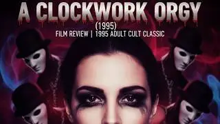 A Gender-Bent Masterpiece? Reviewing A Clockwork Orgy (1995)