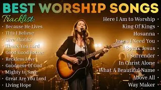 Best Worship Songs Ever | Anointed Christian Music | For Prayer and Reflection