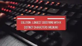Solution : Longest substring with K distinct characters (medium)