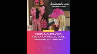 Pronta para embarcar, Virginia adia volta ao Brasil ap&oacute;s imprevisto em Dubai