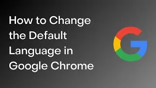 How to Change the Default Language in Google Chrome