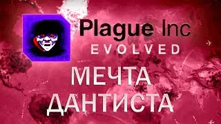 Plague Inc Evolved Мечта дантиста