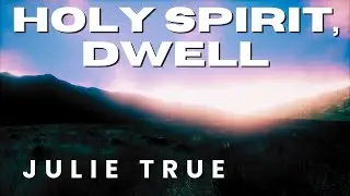 Julie True - Holy Spirit, Dwell