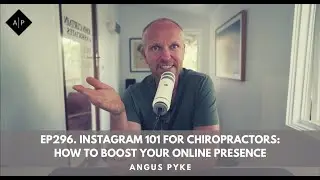 Ep296. Instagram 101 For Chiropractors: How To Boost Your Online Presence. Angus Pyke