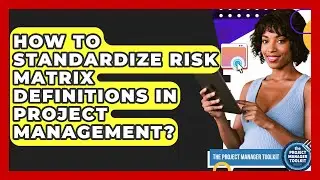 How To Standardize Risk Matrix Definitions In Project Management? - The Project Manager Toolkit
