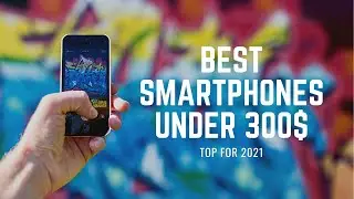 Top best smartphones under 300$ in 2021