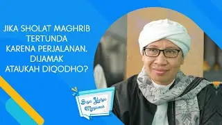 Jika Sholat Maghrib Tertunda Karena Perjalanan, Dijamak ataukah Diqodho? | Buya Yahya Menjawab