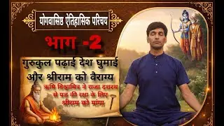 योगवासिष्ठ ऐतिहासिक परिचय ||भाग -2||गुरुकुल पढ़ाई देश घुमाई और श्रीराम को वैराग्य