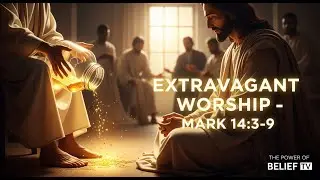 Extravagant Worship Explained | The Woman with the Alabaster Jar (Mark 14:3&ndash;9)