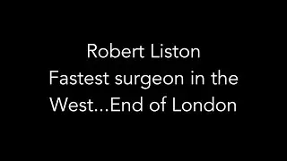 Robert Liston Fastest Surgeon in the West...End of London