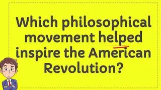 Which philosophical movement helped inspire the American Revolution?