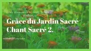 Gr&acirc;ce du Jardin Sacr&eacute; - Chant Sacr&eacute; n&deg; 2