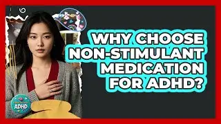 Why Choose Non-stimulant Medication For ADHD? - Managing Your ADHD