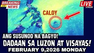 FEBRUARY 9, 2026 MONDAY| SUSUNOD NA BAGYONG CALOY! DALA ANG MALAKAS NA ULAN!