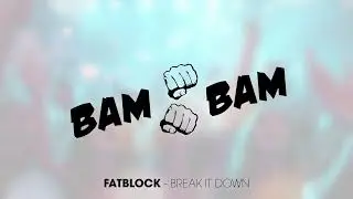 Fatblock - Break It Down (Mainstage / Big Room | BAM BAM)