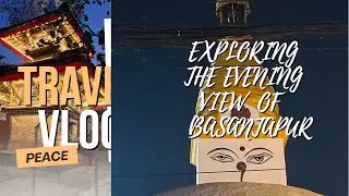 Exploring Basantapur Durbar Square at Evening | Nepal Travel Vlog