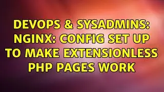 DevOps & SysAdmins: Nginx: config set up to make extensionless php pages work