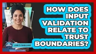 How Does Input Validation Relate to Trust Boundaries?