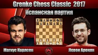 Магнус Карлсен - Левон Аронян | Grenke Chess Classic 2017 | Испанская партия |