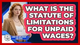 What Is The Statute Of Limitations For Unpaid Wages? - Labor and Employment Law Expert