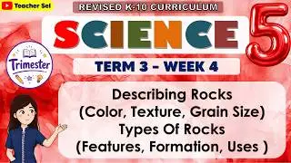 Science 5 Quarter 4 Week 2 Revised K-12 Describing Rocks (Color, Texture, Grain Size)Types Of Rocks