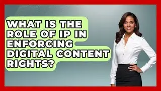 What Is The Role Of IP In Enforcing Digital Content Rights? - AI and Technology Law