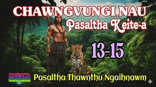 CHAWNGVUNGI NAU PASALTHA KEITEA || Episode: 13-15