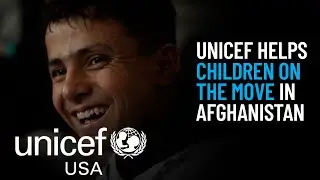 UNICEF Helps Children on the Move in Afghanistan