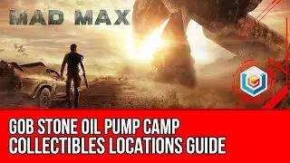 Mad Max Gob Stone Oil Pump Camp Collectibles Locations (Scrap/History Relic/Insignia/Water Storage)