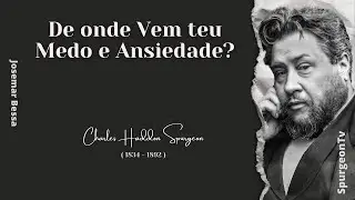 De onde Vem teu Medo e Ansiedade? | C. H. Spurgeon ( 1834 - 1892 ) #josemarbessa