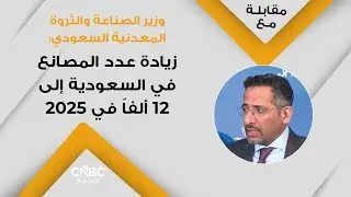 وزير الصناعة والثروة المعدنية السعودي: زيادة عدد المصانع في السعودية إلى 12 ألفاً في 2025