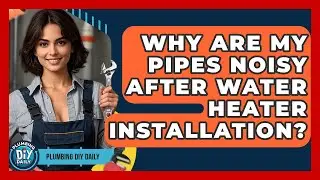 Why Are My Pipes Noisy After Water Heater Installation? - Plumbing DIY Daily