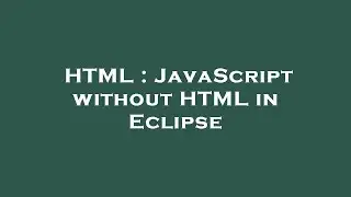 HTML : JavaScript without HTML in Eclipse