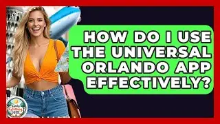 How Do I Use The Universal Orlando App Effectively? - The Family Getaway Guide