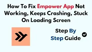 How To Fix Empower App Not Working, Keeps Crashing, Stuck On Loading Screen