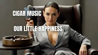 Our little happiness - Cigar Music