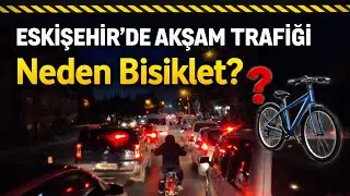 Eskişehir'de Akşam Trafiği | Neden Bisiklet?