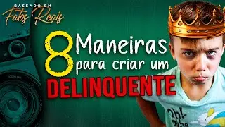 ✅ 8 DICAS FÁCEIS e INFALÍVEIS para fazer de seu FILHO um DELINQUENTE 🔴 (Como educar os filhos)