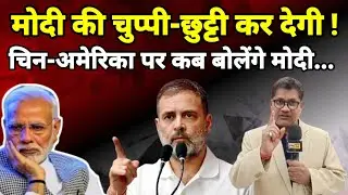 मोदी की चुप्पी-छुट्टी कर देगी ! चिन-अमेरिका पर कब बोलेंगे मोदी...