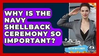 Why Is The Navy Shellback Ceremony So Important? - Ocean Watchmen