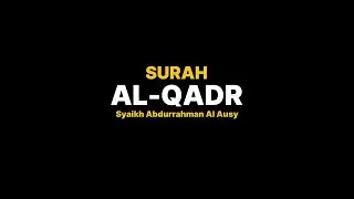 SURAH AL QADR - SUARA PALING MERDU | Syaikh Abdurrahman Al Ausy